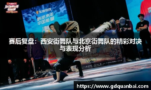 赛后复盘：西安街舞队与北京街舞队的精彩对决与表现分析