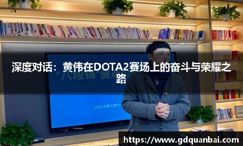 深度对话：黄伟在DOTA2赛场上的奋斗与荣耀之路